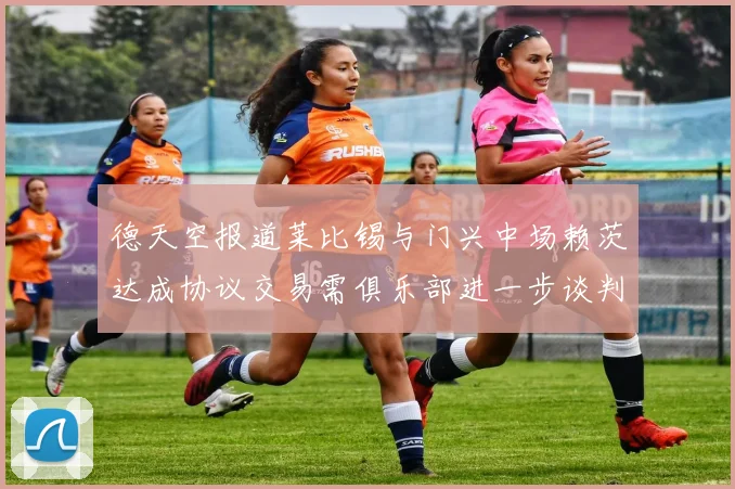 德天空报道莱比锡与门兴中场赖茨达成协议交易需俱乐部进一步谈判