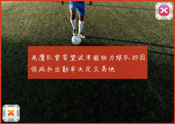 老鹰队曾寄望波津能助力球队却因伤病和出勤率决定交易他