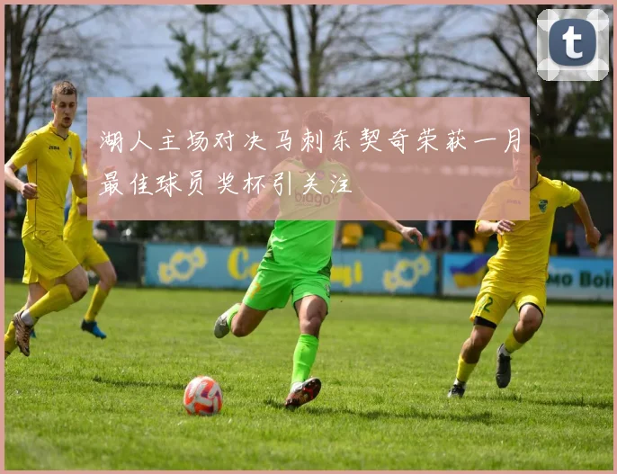 湖人主场对决马刺东契奇荣获一月最佳球员奖杯引关注