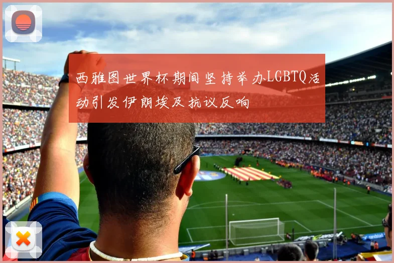 西雅图世界杯期间坚持举办LGBTQ活动引发伊朗埃及抗议反响